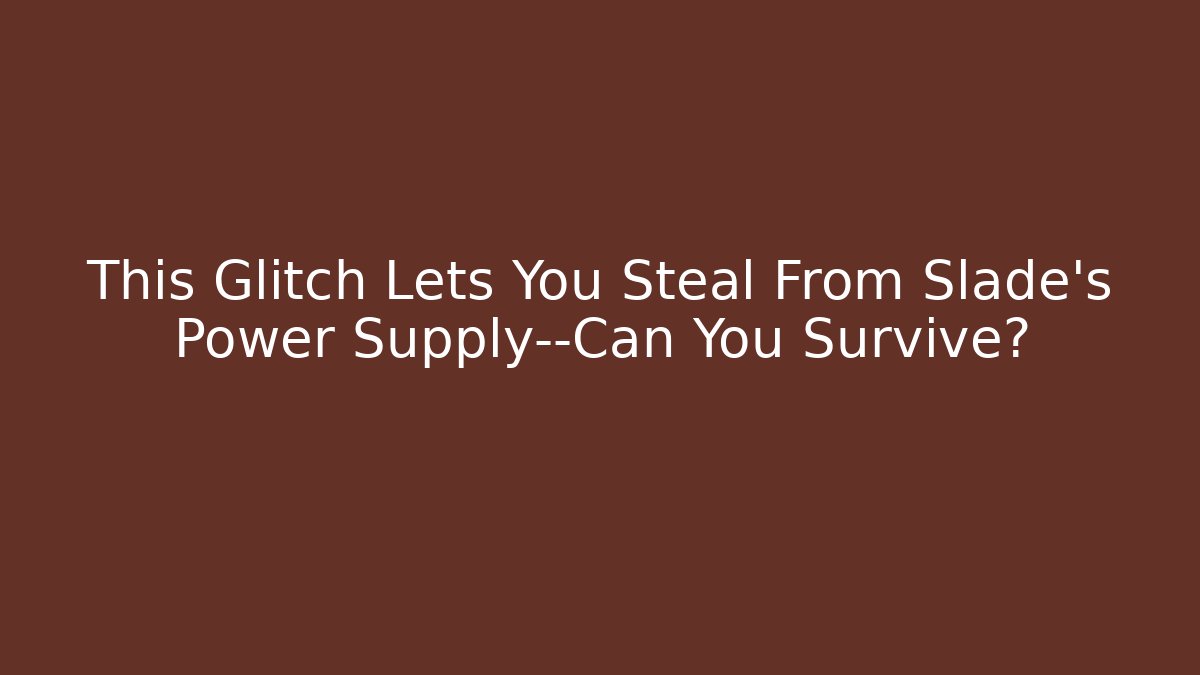 This Glitch Lets You Steal From Slade's Power Supply—Can You Survive?