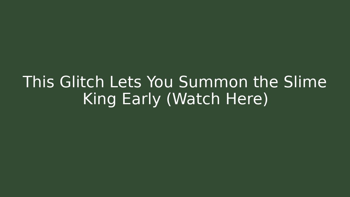 This Glitch Lets You Summon the Slime King Early (Watch Here)