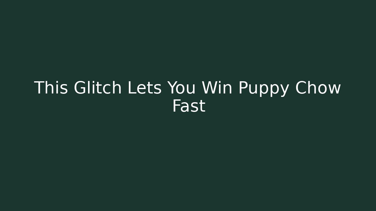 This Glitch Lets You Win Puppy Chow Fast