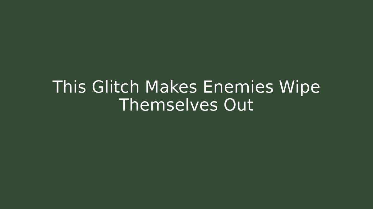 This Glitch Makes Enemies Wipe Themselves Out