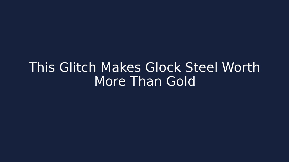 This Glitch Makes Glock Steel Worth More Than Gold