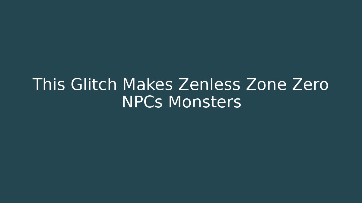 This Glitch Makes Zenless Zone Zero NPCs Monsters