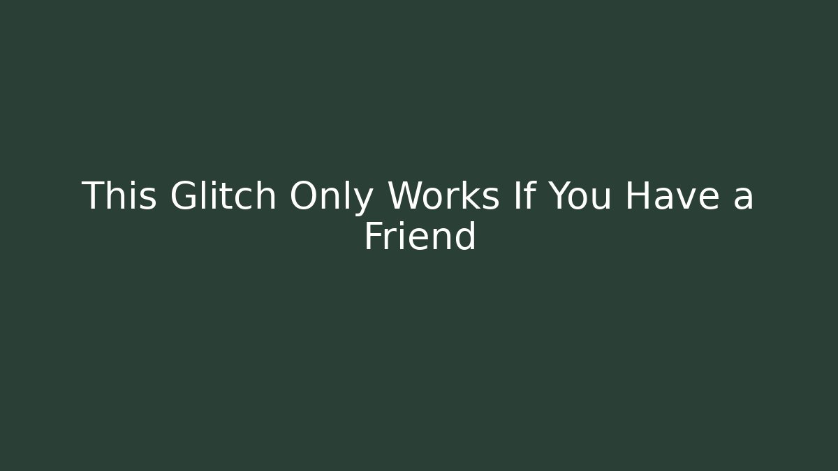 This Glitch Only Works If You Have a Friend