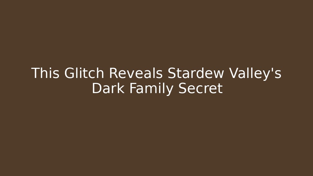 This Glitch Reveals Stardew Valley’s Dark Family Secret