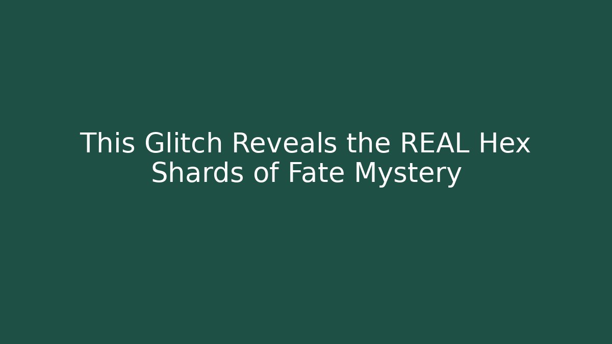 This Glitch Reveals the REAL Hex Shards of Fate Mystery