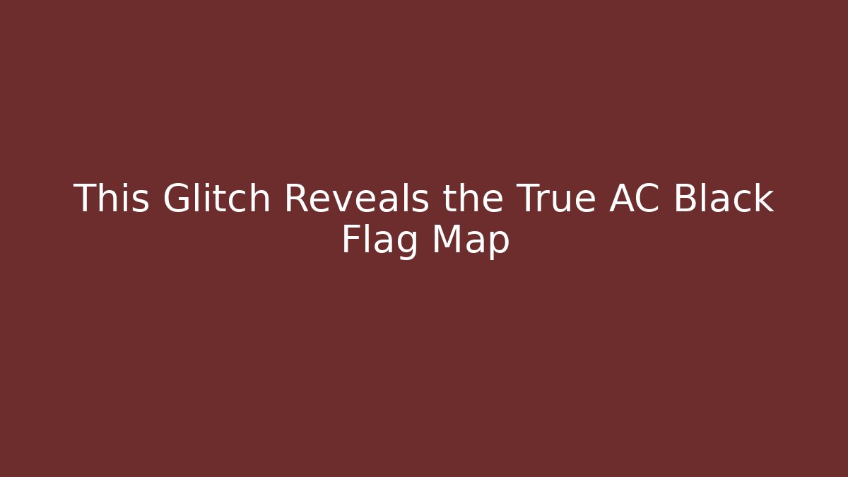 This Glitch Reveals the True AC Black Flag Map