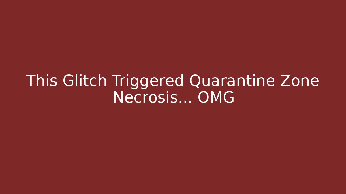 This Glitch Triggered Quarantine Zone Necrosis... OMG