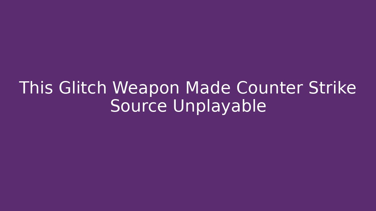 This Glitch Weapon Made Counter Strike Source Unplayable - Felix Cat Insurance