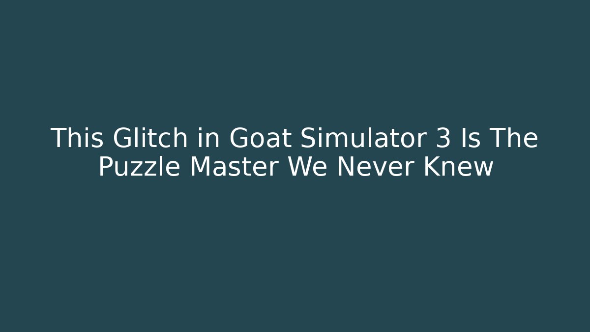 This Glitch in Goat Simulator 3 Is The Puzzle Master We Never Knew
