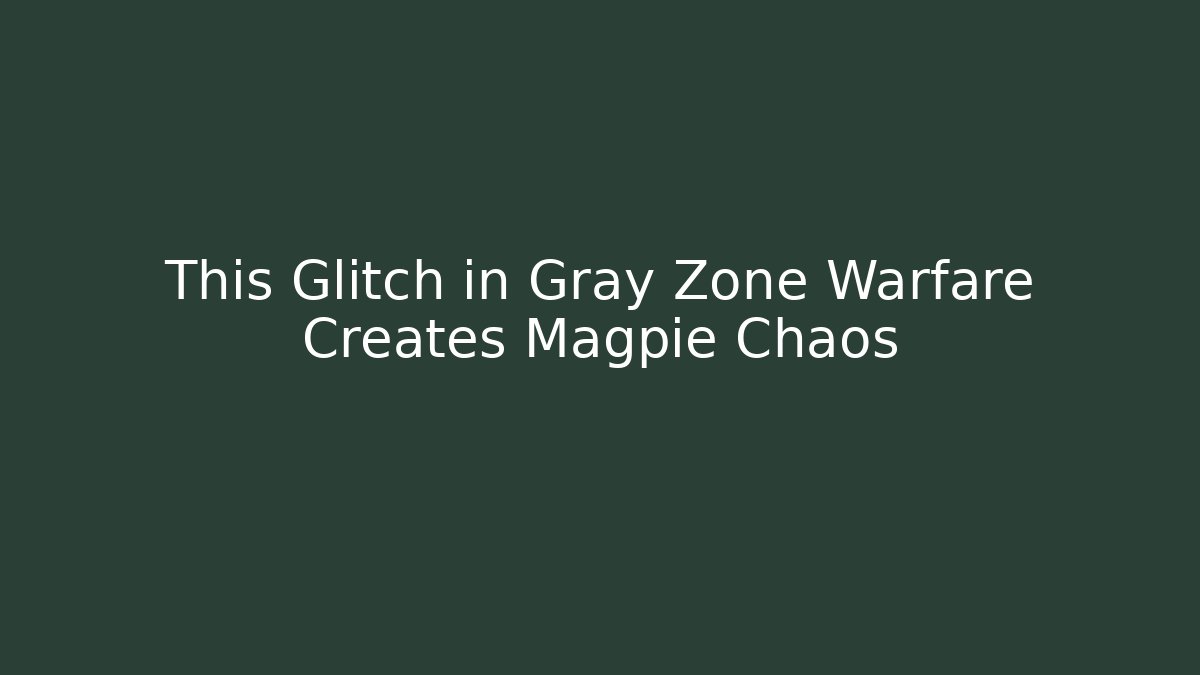 This Glitch in Gray Zone Warfare Creates Magpie Chaos