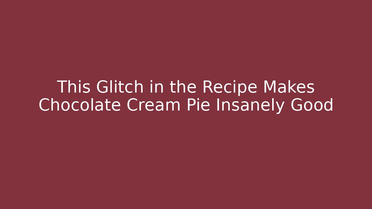 This Glitch in the Recipe Makes Chocolate Cream Pie Insanely Good