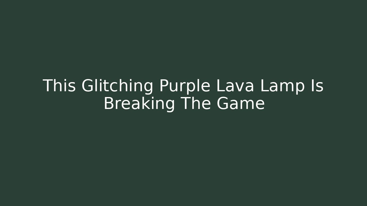 This Glitching Purple Lava Lamp Is Breaking The Game