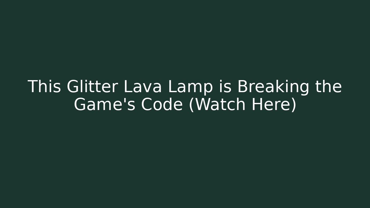 This Glitter Lava Lamp is Breaking the Game’s Code (Watch Here)