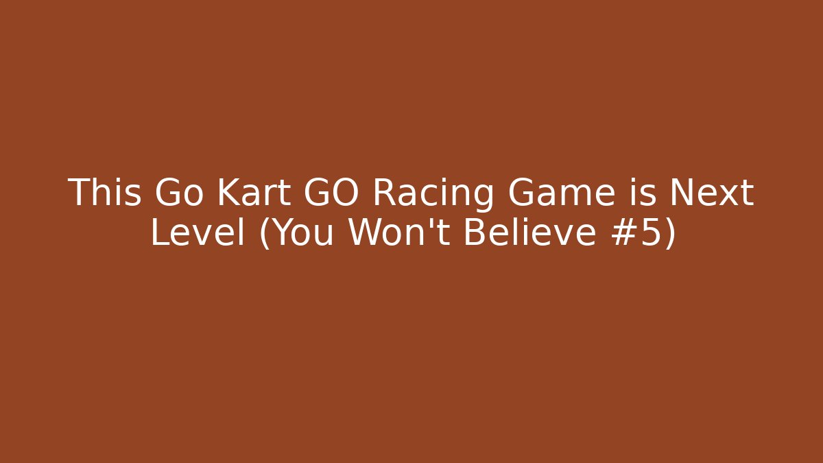 This Go Kart GO Racing Game is Next Level (You Won't Believe #5)