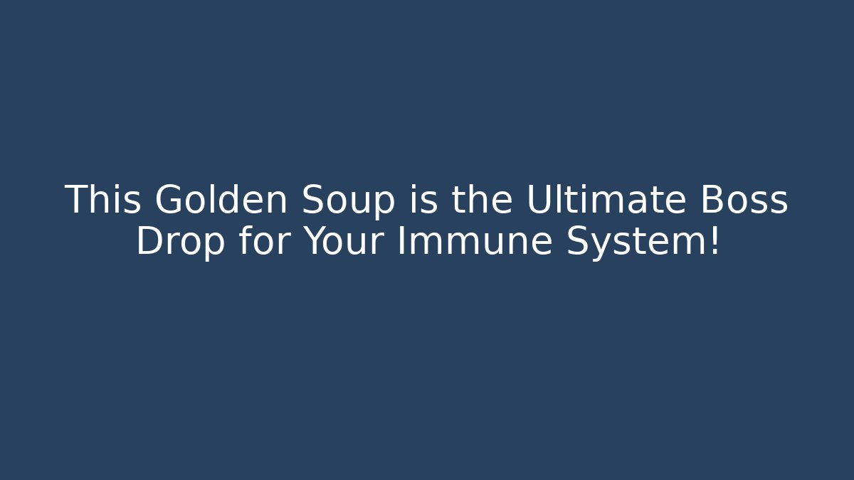 This Golden Soup is the Ultimate Boss Drop for Your Immune System!