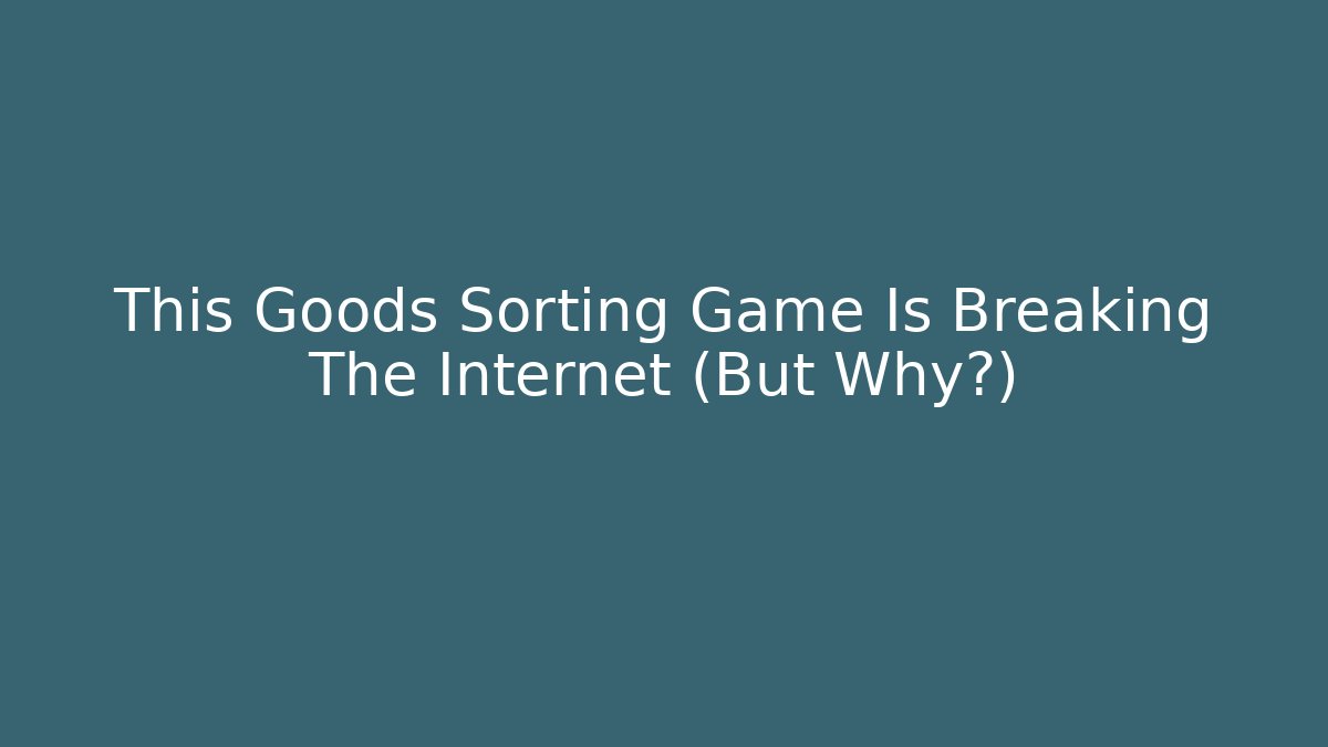 This Goods Sorting Game Is Breaking The Internet (But Why?) - Felix Cat Insurance