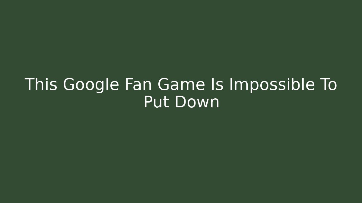 This Google Fan Game Is Impossible To Put Down