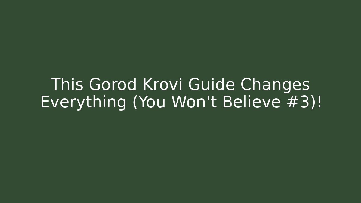 This Gorod Krovi Guide Changes Everything (You Won't Believe #3)!