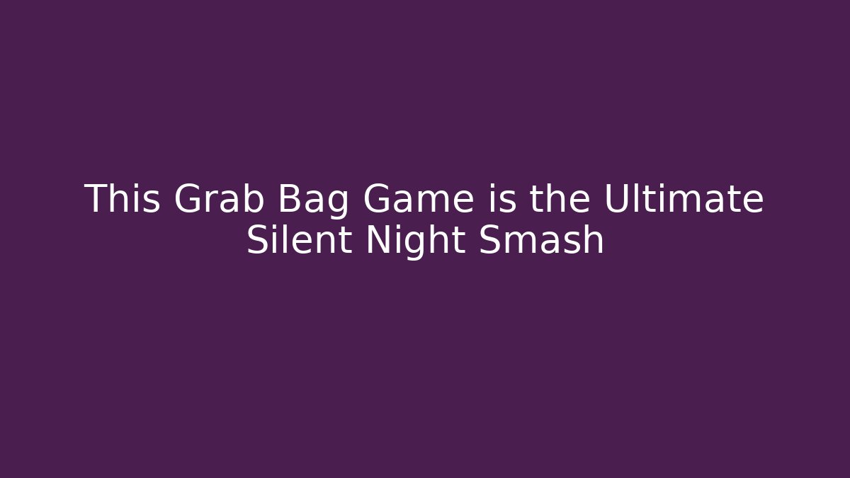 This Grab Bag Game is the Ultimate Silent Night Smash