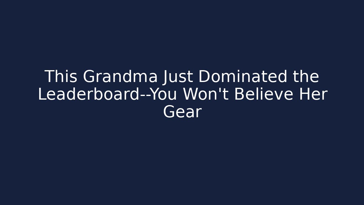 This Grandma Just Dominated the Leaderboard—You Won’t Believe Her Gear