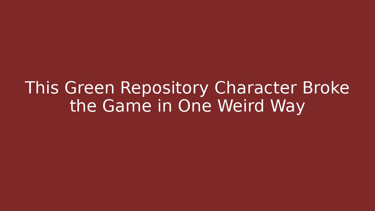 This Green Repository Character Broke the Game in One Weird Way