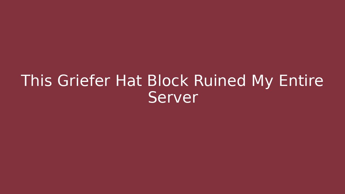This Griefer Hat Block Ruined My Entire Server