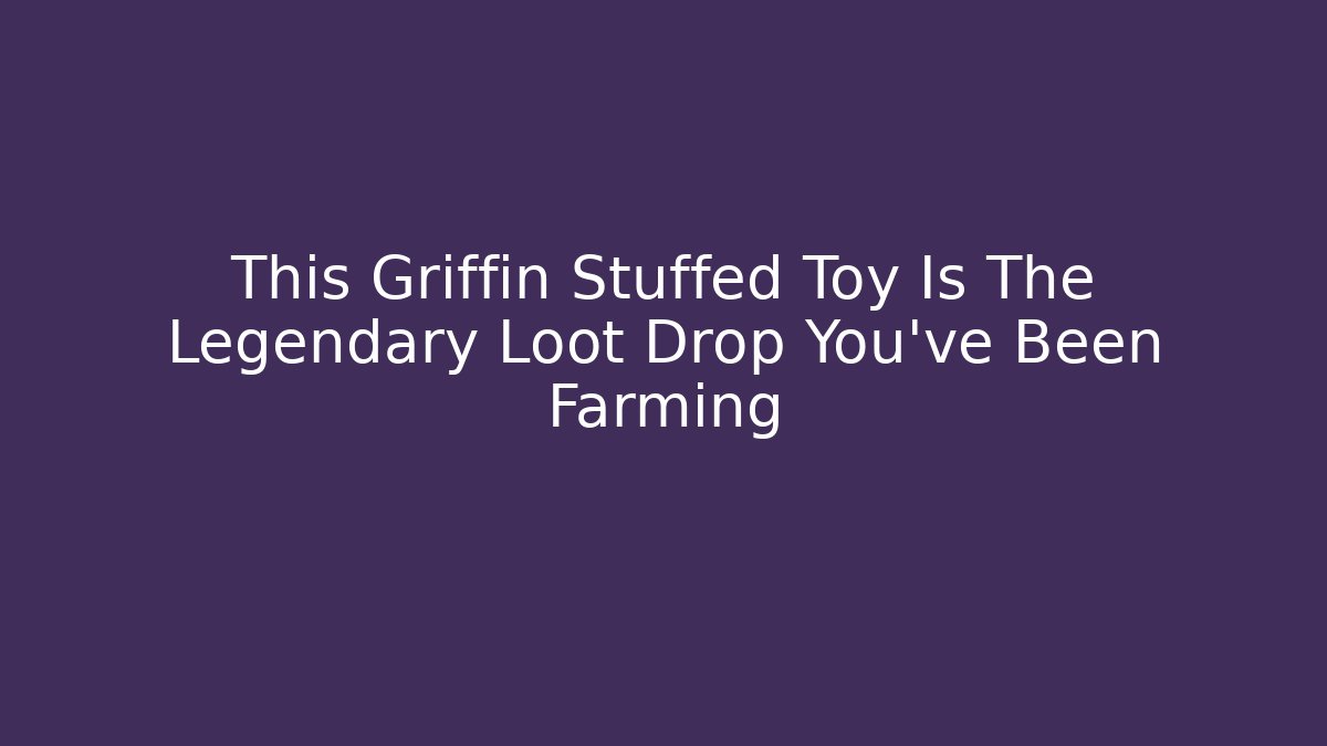 This Griffin Stuffed Toy Is The Legendary Loot Drop You've Been Farming