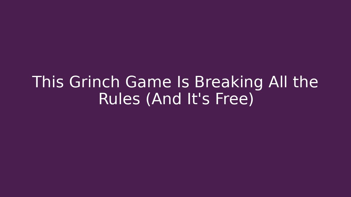 This Grinch Game Is Breaking All the Rules (And It's Free)