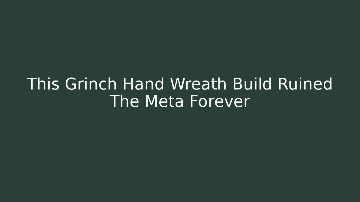 This Grinch Hand Wreath Build Ruined The Meta Forever