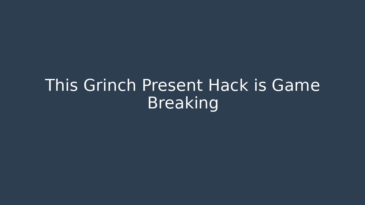 This Grinch Present Hack is Game Breaking
