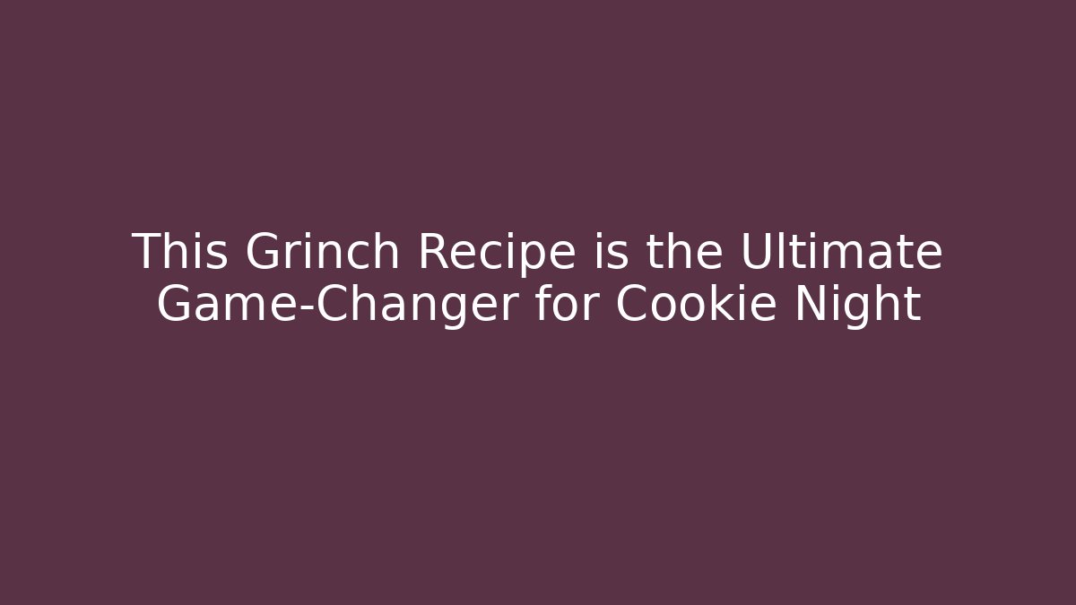 This Grinch Recipe is the Ultimate Game-Changer for Cookie Night