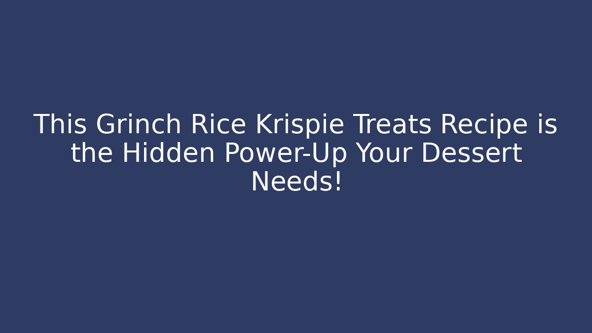 This Grinch Rice Krispie Treats Recipe is the Hidden Power-Up Your Dessert Needs!