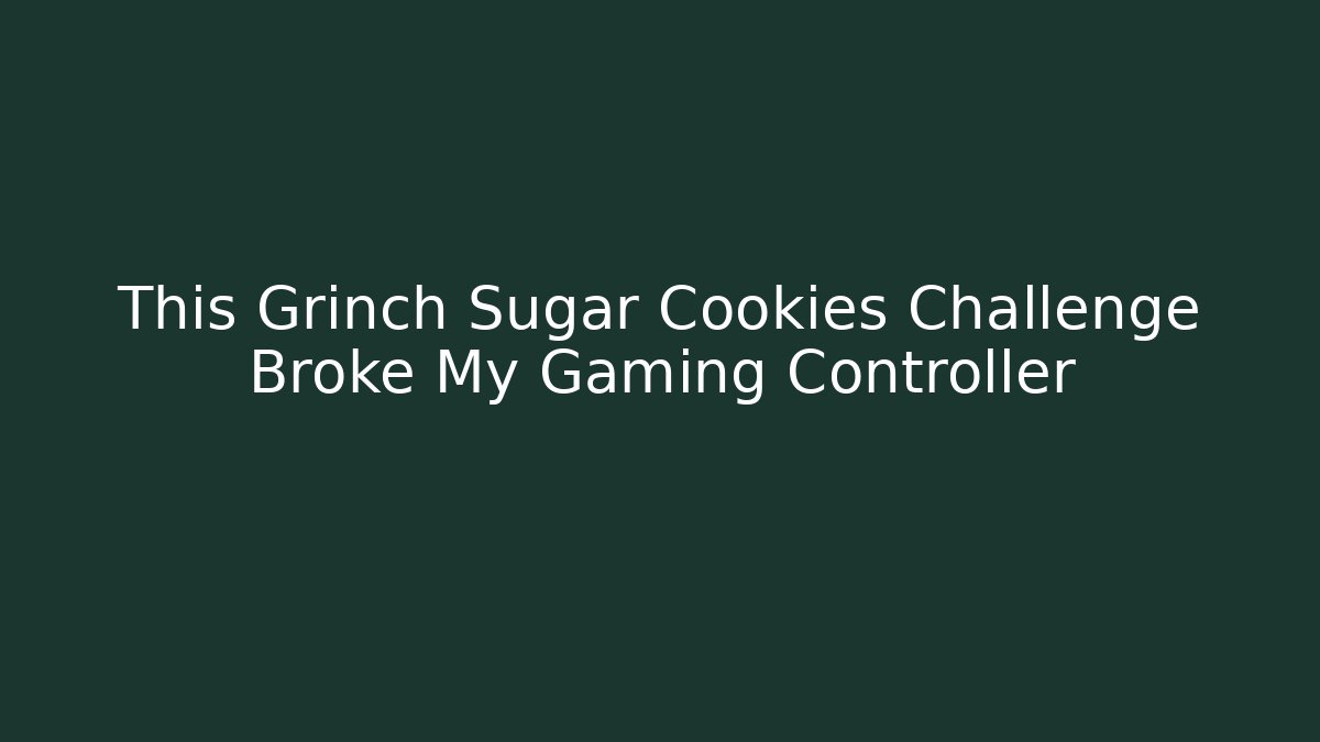 This Grinch Sugar Cookies Challenge Broke My Gaming Controller