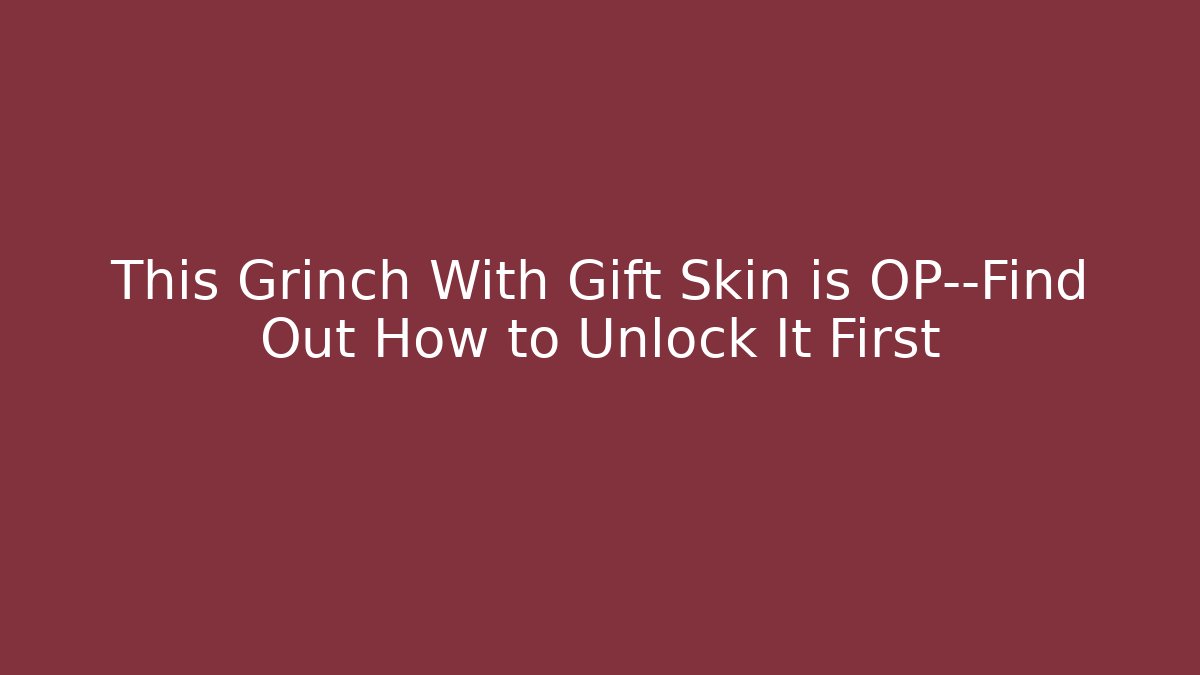 This Grinch With Gift Skin is OP—Find Out How to Unlock It First