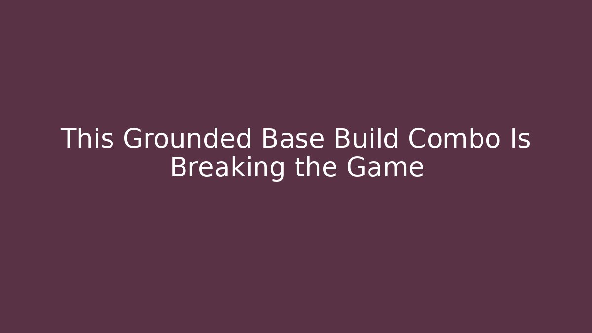 This Grounded Base Build Combo Is Breaking the Game