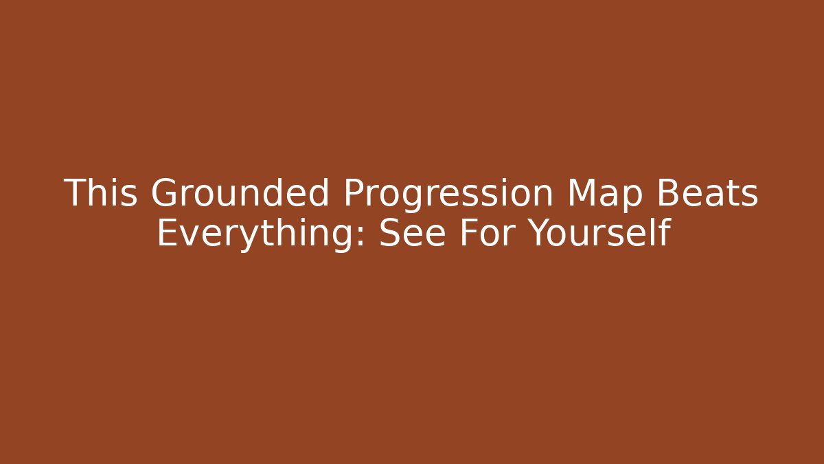 This Grounded Progression Map Beats Everything: See For Yourself