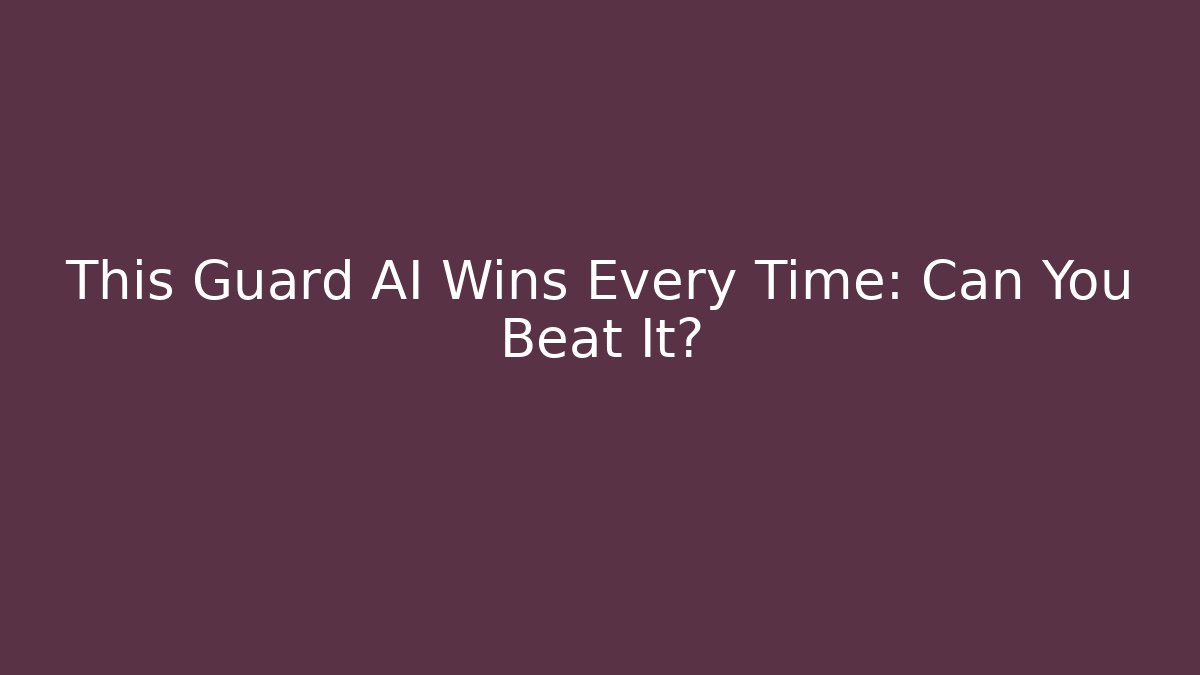 This Guard AI Wins Every Time: Can You Beat It?
