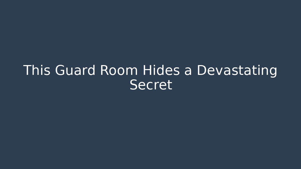 This Guard Room Hides a Devastating Secret
