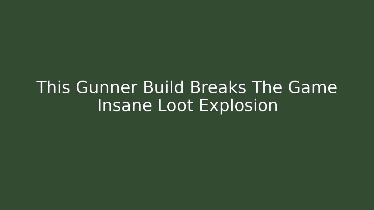 This Gunner Build Breaks The Game Insane Loot Explosion