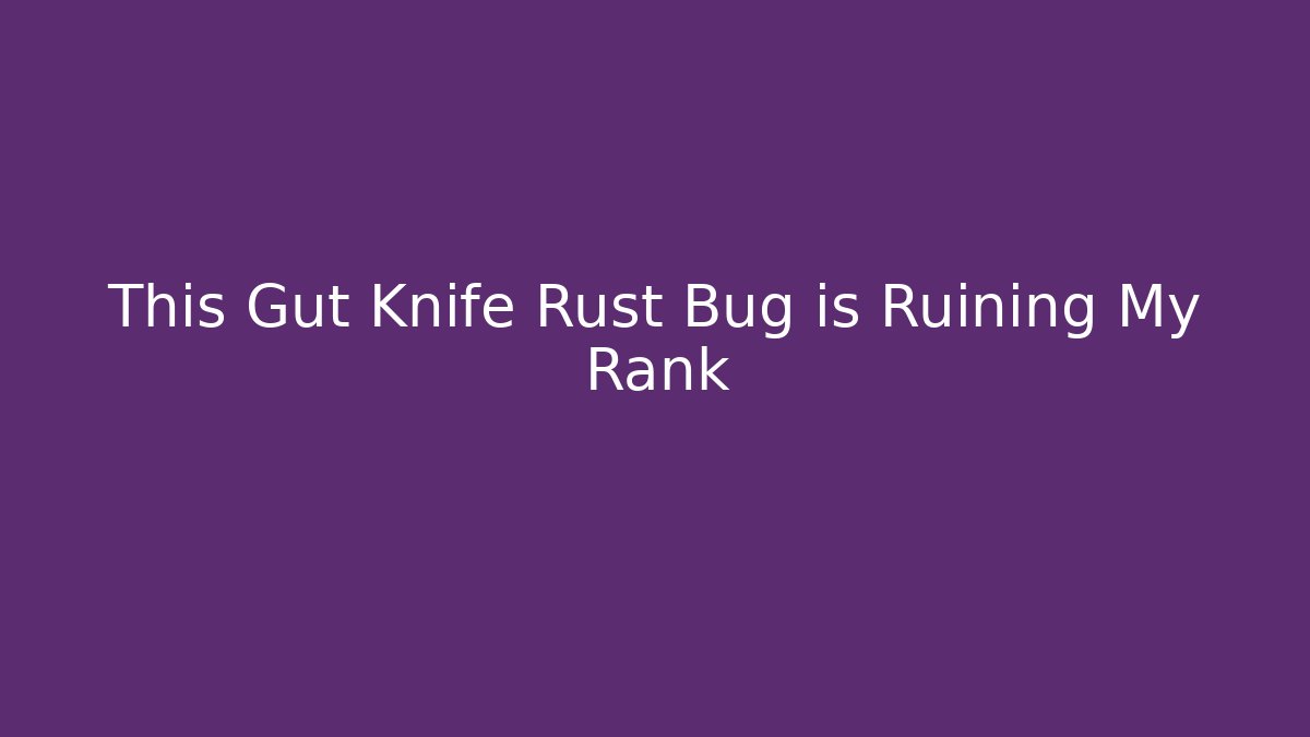 This Gut Knife Rust Bug is Ruining My Rank
