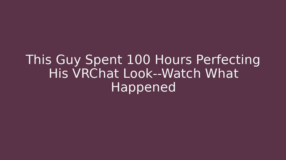 This Guy Spent 100 Hours Perfecting His VRChat Look—Watch What Happened