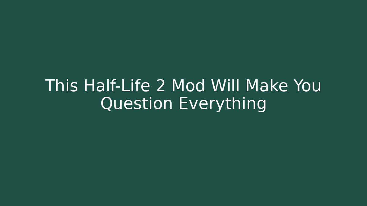 This Half-Life 2 Mod Will Make You Question Everything