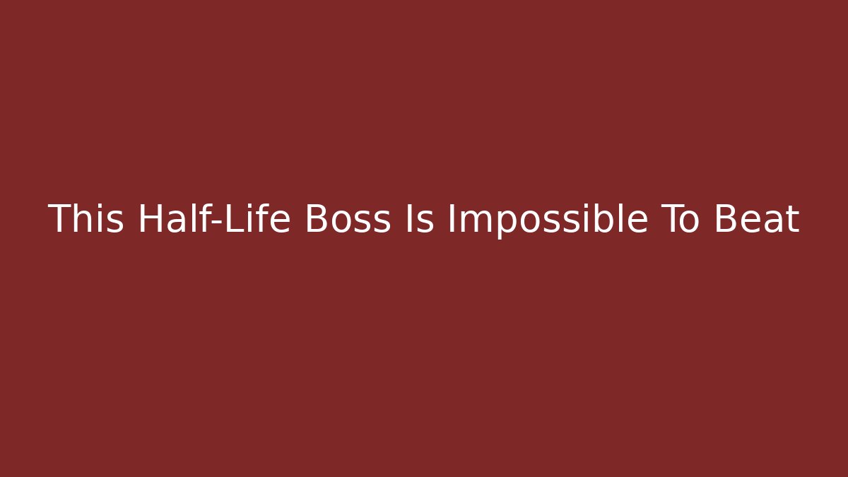 This Half-Life Boss Is Impossible To Beat