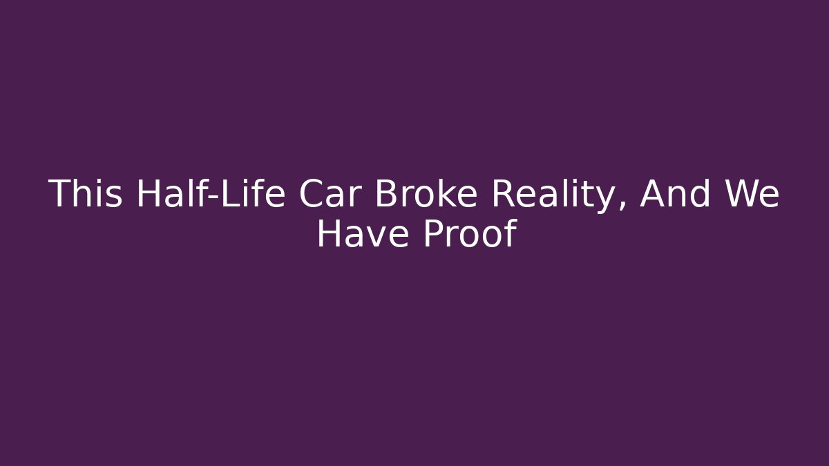 This Half-Life Car Broke Reality, And We Have Proof - Felix Cat Insurance