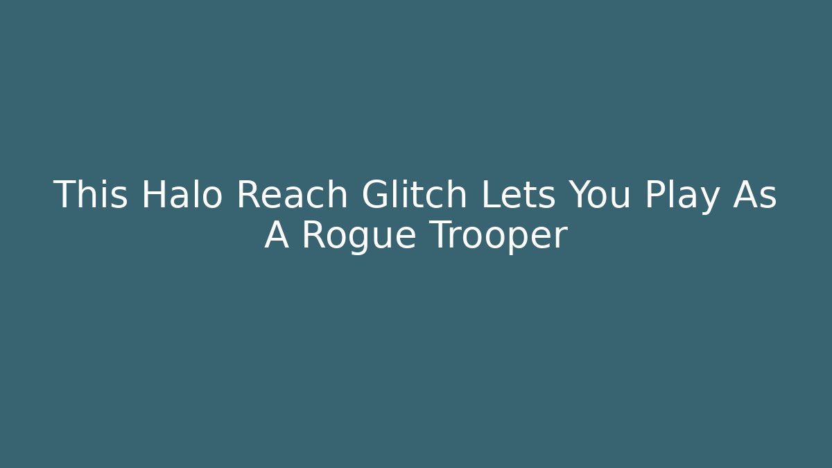 This Halo Reach Glitch Lets You Play As A Rogue Trooper - Felix Cat Insurance