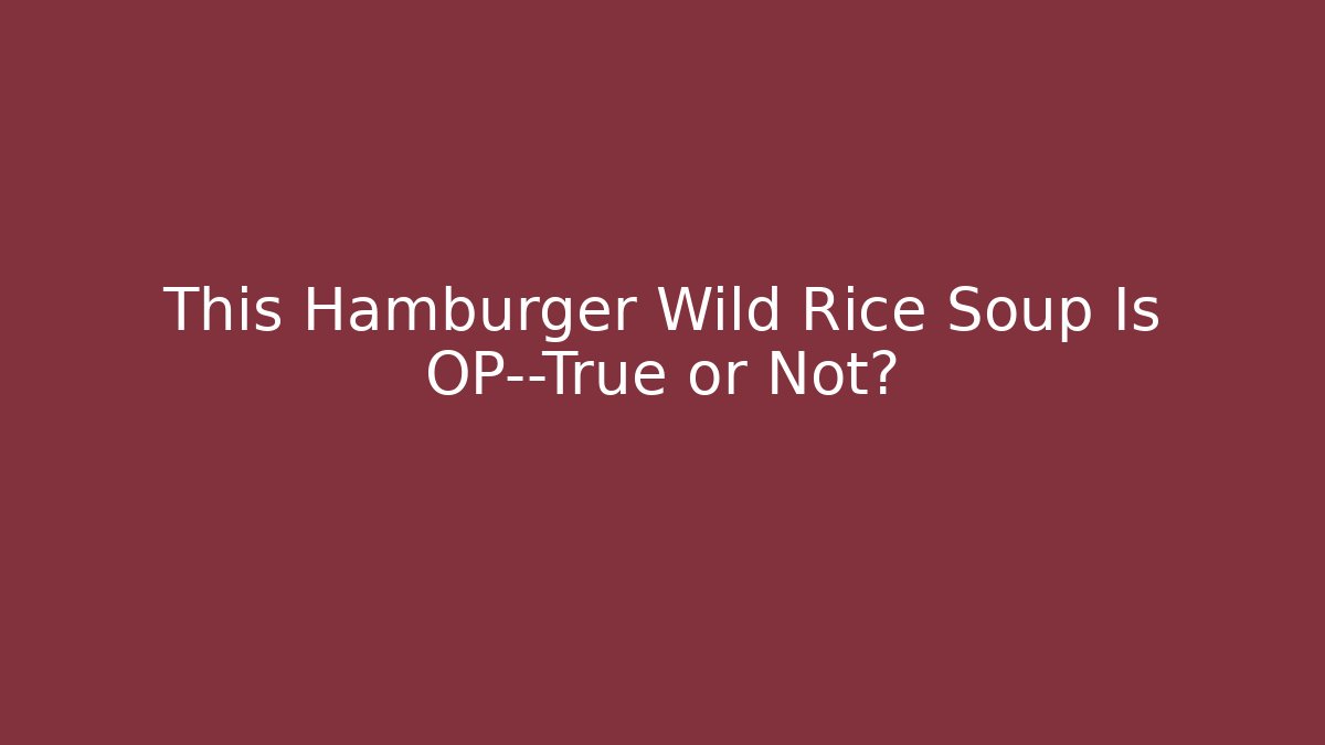 This Hamburger Wild Rice Soup Is OP—True or Not? - Felix Cat Insurance