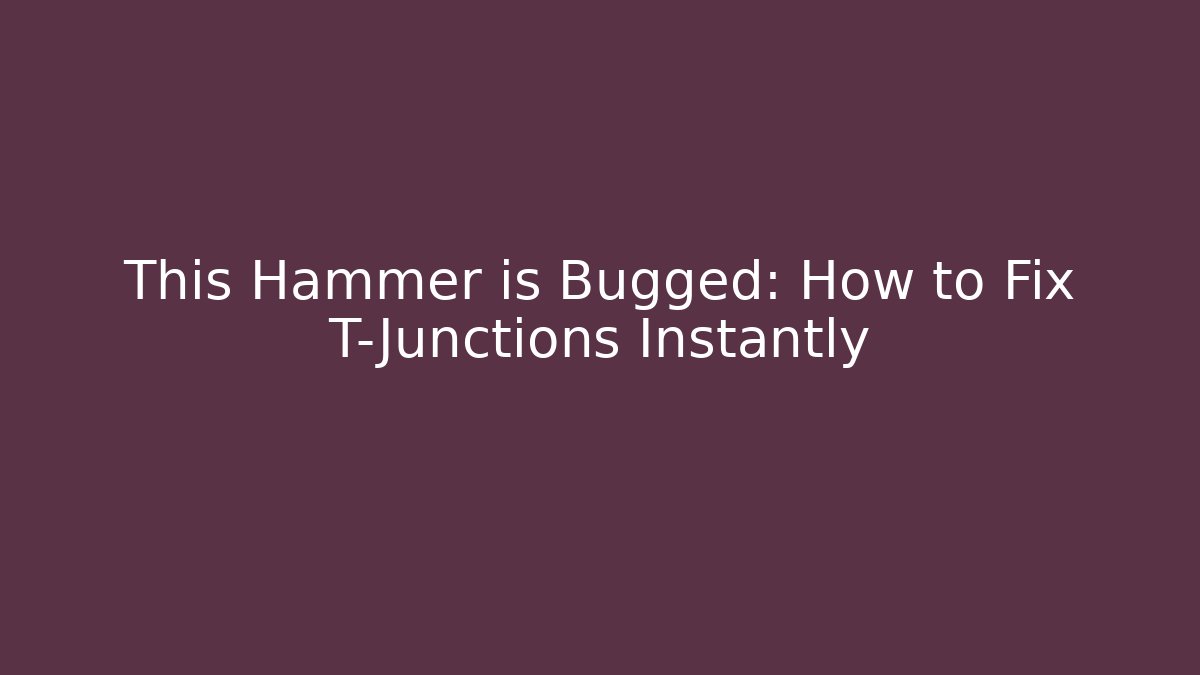 This Hammer is Bugged: How to Fix T-Junctions Instantly - Felix Cat Insurance