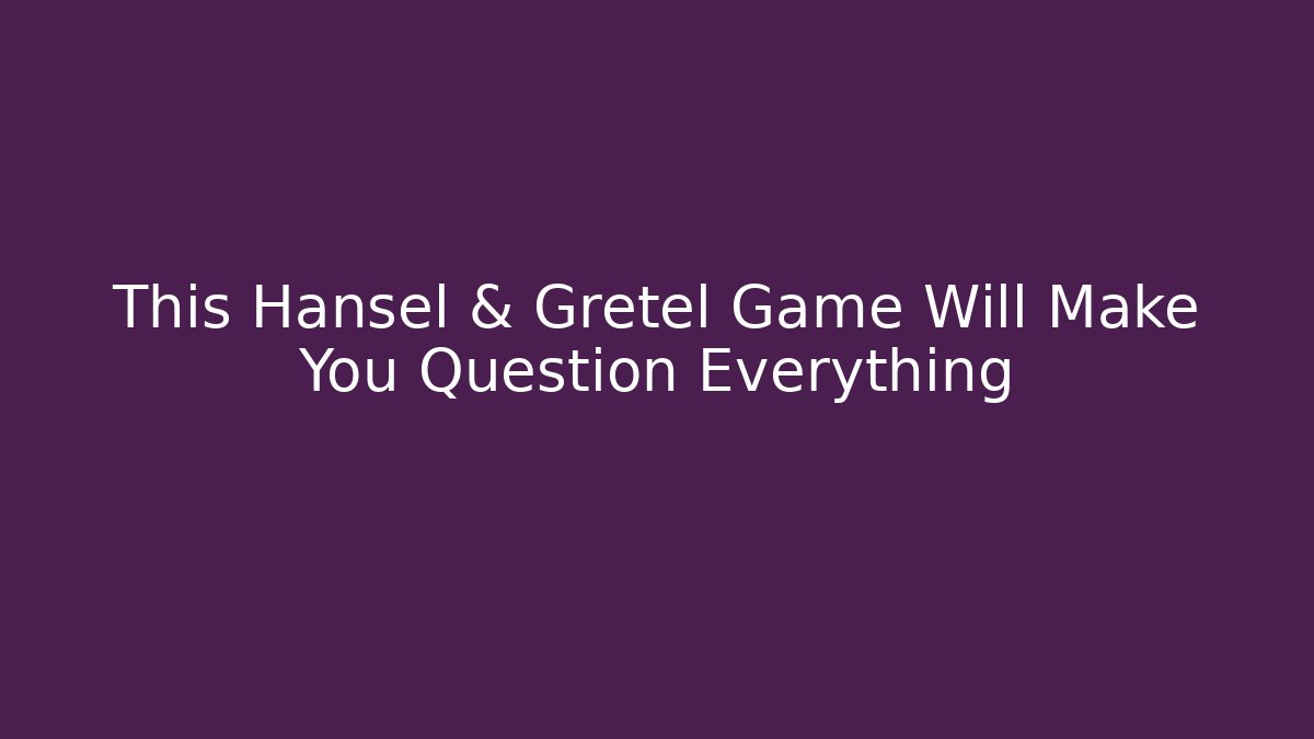 This Hansel & Gretel Game Will Make You Question Everything