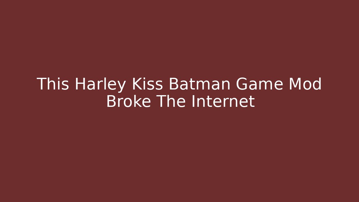This Harley Kiss Batman Game Mod Broke The Internet