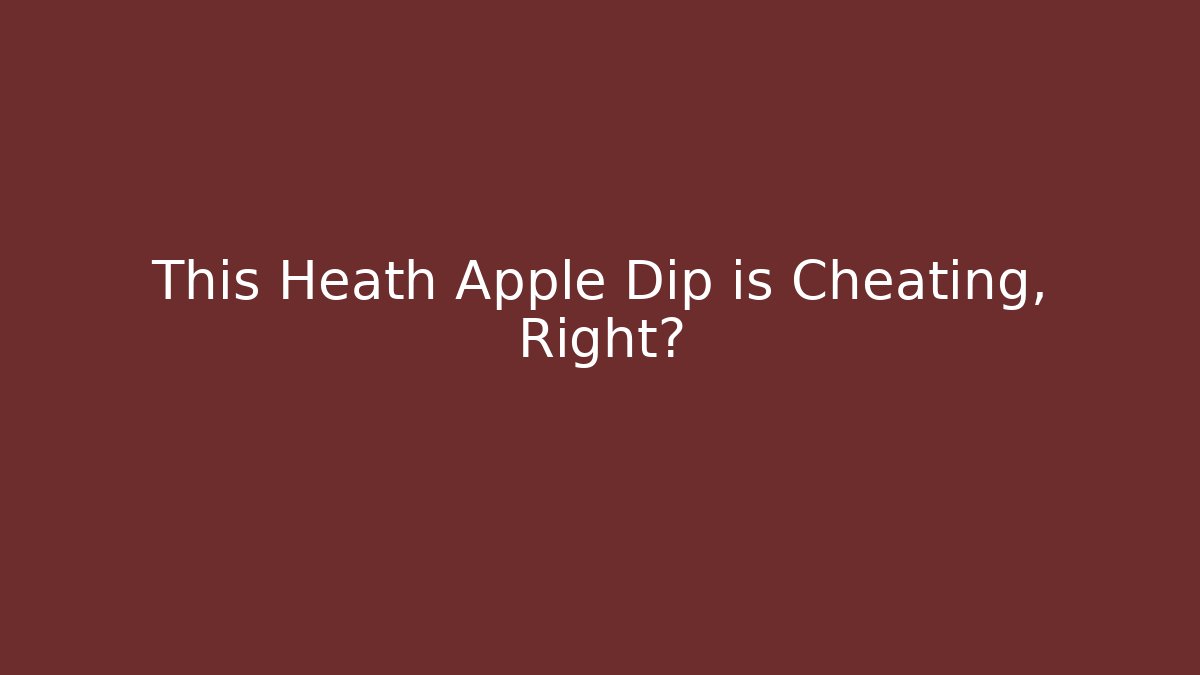 This Heath Apple Dip is Cheating, Right?